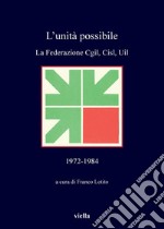 L’unità possibile: La Federazione Cgil, Cisl, Uil 1972-1984. E-book. Formato PDF ebook