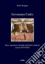 Governare l’odio: Pace e giustizia criminale nell’Italia moderna (secoli XVI-XVII). E-book. Formato PDF ebook