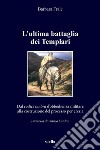L’ultima battaglia dei Templari: Dal codice ombra d’obbedienza militare alla costruzione del processo per eresia. E-book. Formato PDF ebook
