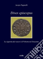 Dives episcopus: La signoria dei vescovi di Volterra nel Duecento. E-book. Formato PDF ebook