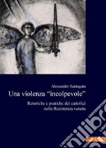 Una violenza “incolpevole”: Retoriche e pratiche dei cattolici nella Resistenza veneta. E-book. Formato PDF ebook