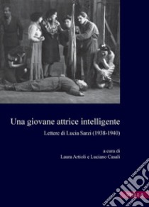 Una giovane attrice intelligente: Lettere di Lucia Sarzi (1938-1940). E-book. Formato PDF ebook di Laura Artioli