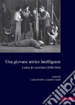 Una giovane attrice intelligente: Lettere di Lucia Sarzi (1938-1940). E-book. Formato PDF ebook