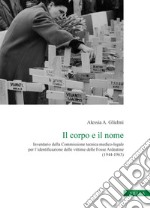 Il corpo e il nome: Inventario della Commissione tecnica medico-legale per l’identificazione delle vittime delle Fosse Ardeatine (1944-1963). E-book. Formato PDF ebook