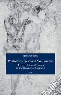 Pontormo’s Frescos in San Lorenzo: Heresy, Politics and Culture in the Florence of Cosimo I. E-book. Formato PDF ebook