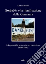 Gorbacëv e la riunificazione della Germania: L’impatto della perestrojka sul comunismo (1985-1990). E-book. Formato PDF ebook