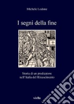 I segni della fine: Storia di un predicatore nell’Italia del Rinascimento. E-book. Formato PDF