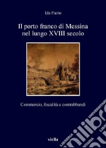 Il porto franco di Messina nel lungo XVIII secolo: Commercio, fiscalità e contrabbandi. E-book. Formato PDF ebook