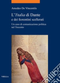 L’Ytalia di Dante e dei fiorentini scellerati: Un caso di comunicazione politica nel Trecento. E-book. Formato PDF ebook di Amedeo De Vincentiis