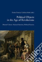 Political Objects in the Age of Revolutions: Material Culture, National Identities, Political Practices. E-book. Formato PDF ebook