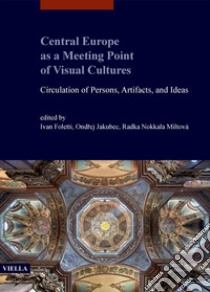 Central Europe as a Meeting Point of Visual Cultures: Circulation of Persons, Artifacts, and Ideas. E-book. Formato PDF ebook di Ivan Foletti