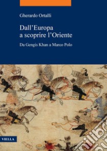 Dall’Europa a scoprire l’Oriente: Da Gengis Khan a Marco Polo. E-book. Formato PDF ebook di Gherardo Ortalli