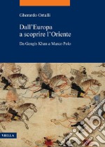 Dall’Europa a scoprire l’Oriente: Da Gengis Khan a Marco Polo. E-book. Formato PDF ebook