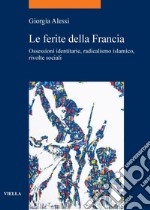 Le ferite della Francia: Ossessioni identitarie, radicalismo islamico, rivolte sociali. E-book. Formato PDF