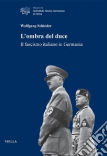 L’ombra del duce: Il fascismo italiano in Germania. E-book. Formato PDF ebook di Wolfgang Schieder