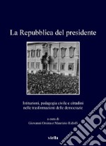 La Repubblica del presidente: Istituzioni, pedagogia civile e cittadini nelle trasformazioni delle democrazie. E-book. Formato PDF ebook