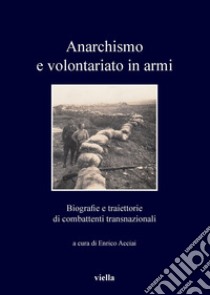 Anarchismo e volontariato in armi: Biografie e traiettorie di combattenti transnazionali. E-book. Formato PDF ebook di Enrico Acciai