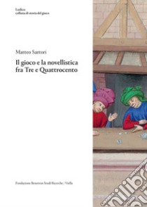 Il gioco e la novellistica fra Tre e Quattrocento. E-book. Formato PDF ebook di Matteo Sartori