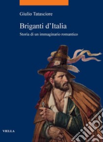 Briganti d’Italia: Storia di un immaginario romantico. E-book. Formato PDF ebook di Giulio Tatasciore