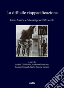 La difficile riappacificazione: Italia, Austria e Alto Adige nel XX secolo. E-book. Formato PDF ebook di Andrea Di Michele