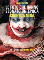 Le foto che hanno segnato un’epoca CRONACA NERA. E-book. Formato EPUB ebook