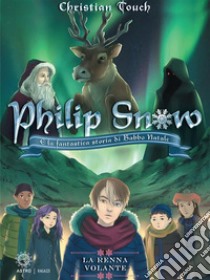 Philip Snow e la fantastica storia di Babbo NataleLa renna volante. E-book. Formato EPUB ebook di Christian Touch