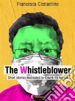 The WhistleblowerShort stories dedicated to Covid-19 heroes. E-book. Formato EPUB ebook