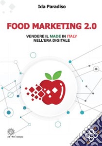 Food marketing 2.0Vendere il Made in Italy nell'era digitale. E-book. Formato EPUB ebook di Ida Paradiso