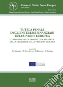 Tutela penale degli interessi finanziari dell'Unione EuropeaStato dell'arte e prospettive alla luce della creazione della Procura Europea. E-book. Formato PDF ebook di AA.VV.