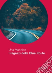 I ragazzi della Blue Route. E-book. Formato EPUB ebook di Una Mannion