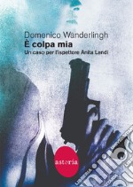 È colpa mia: Un caso per l'ispettore Anita Landi. E-book. Formato EPUB ebook