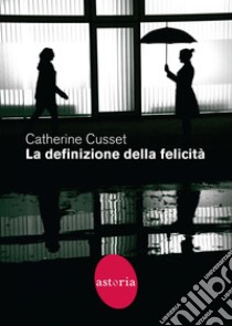 La definizione della felicità. E-book. Formato EPUB ebook di Catherine Cusset