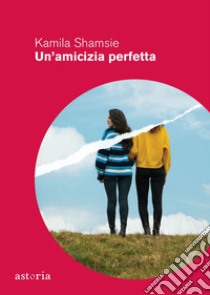 Un'amicizia perfetta. E-book. Formato EPUB ebook di Kamila Shamsie