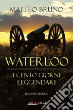 Waterloo - I cento giorni leggendari. E-book. Formato EPUB ebook