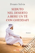 Seduto nel deserto a bere un tè con Gheddafi. E-book. Formato EPUB