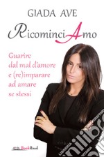 RicominciamoGuarire dal mal d&apos;amore e (re)imparare ad amare se stessi. E-book. Formato EPUB