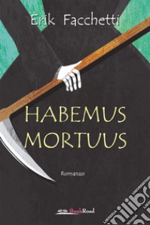Habemus Mortuus. E-book. Formato EPUB ebook di Erik Facchetti