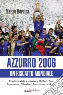 Azzurro 2006 - Un riscatto mondiale. E-book. Formato EPUB ebook di Matteo Bordiga