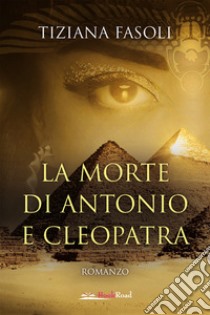 La morte di Antonio e Cleopatra. E-book. Formato EPUB ebook di Tiziana Fasoli