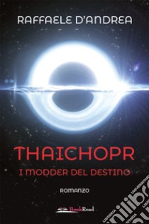 Thaichopr: I Modder del destino. E-book. Formato EPUB ebook di Raffaele D’Andrea