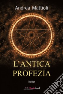 L’antica profezia. E-book. Formato EPUB ebook di Andrea Mattioli