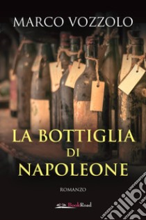 La bottiglia di Napoleone. E-book. Formato EPUB ebook di Marco Vozzolo