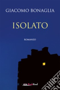 Isolato. E-book. Formato EPUB ebook di Giacomo Bonaglia