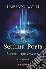 La Settima PortaAi confini della creazione. E-book. Formato EPUB