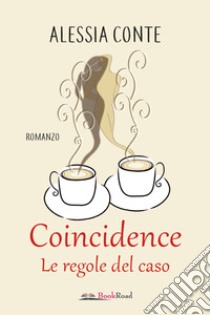 Coincidence – Le regole del caso. E-book. Formato EPUB ebook di Alessia Conte