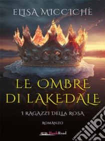 Le ombre di LakedaleI ragazzi della rosa. E-book. Formato EPUB ebook di Elisa Miccichè