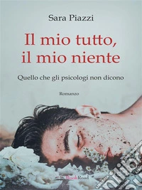 Il mio tutto, il mio nienteQuello che gli psicologi non dicono. E-book. Formato EPUB ebook