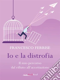Io e la distrofiaIl mio percorso dal rifiuto all’accettazione. E-book. Formato EPUB ebook