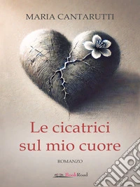 Le cicatrici sul mio cuore. E-book. Formato EPUB ebook
