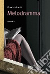 Melodramma. E-book. Formato EPUB ebook di Maurizio Garuti